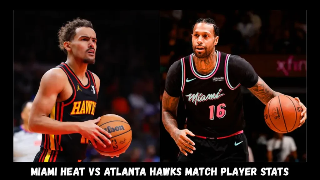 miami heat vs atlanta hawks match player stats
